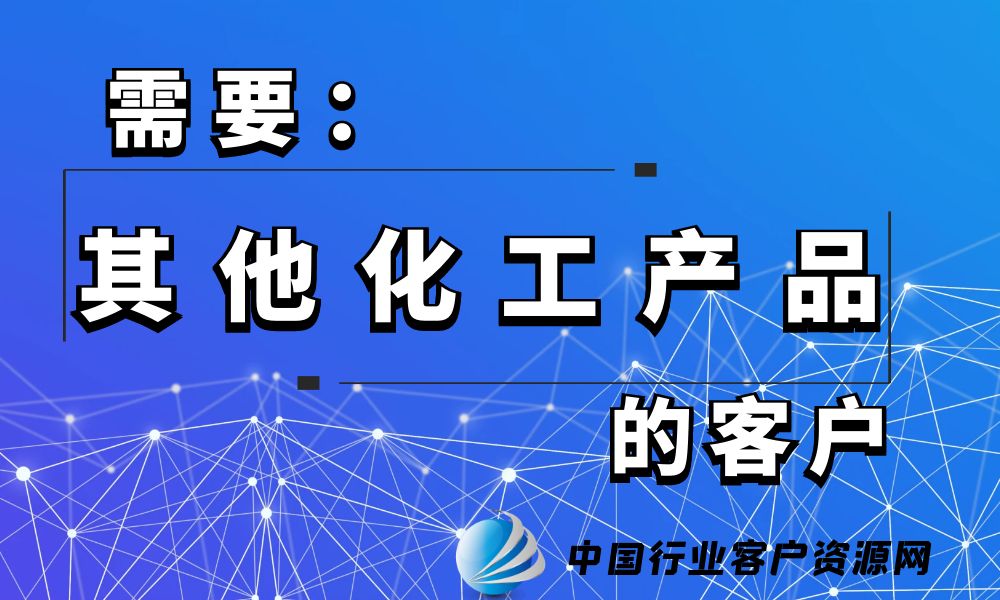 需要“其他化工产品”的客户-老板电话资源名单下载-中国行业客户资源网